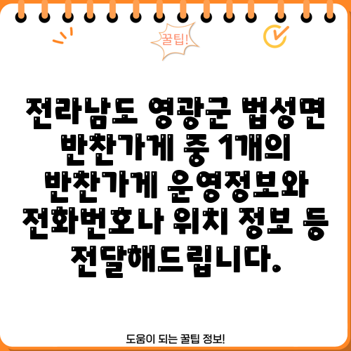 전라남도 영광군 법성면 반찬가게 중 1개의 반찬가게 운영정보와 전화번호나 위치 정보 등 전달해드립니다.