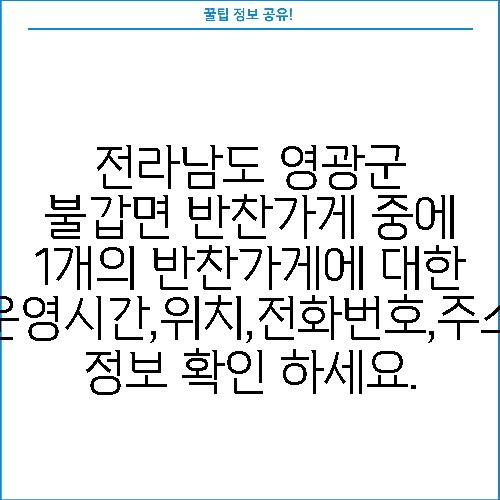 전라남도 영광군 불갑면 반찬가게 중에 1개의 반찬가게에 대한 운영시간,위치,전화번호,주소 정보 확인 하세요.
