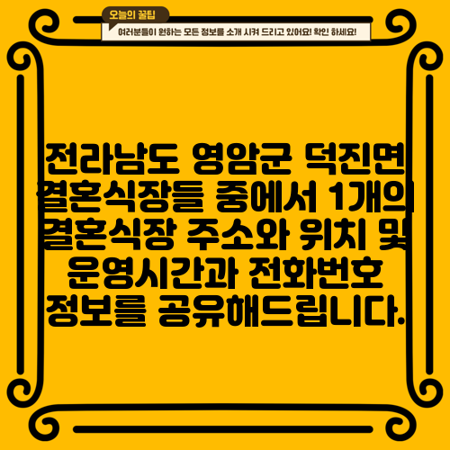 전라남도 영암군 덕진면 결혼식장들 중에서 1개의 결혼식장 주소와 위치 및 운영시간과 전화번호 정보를 공유해드립니다.