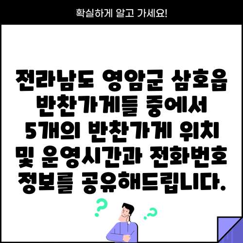 전라남도 영암군 삼호읍 반찬가게들 중에서 5개의 반찬가게 위치 및 운영시간과 전화번호 정보를 공유해드립니다.