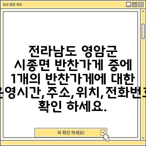 전라남도 영암군 시종면 반찬가게 중에 1개의 반찬가게에 대한 운영시간,주소,위치,전화번호 확인 하세요.