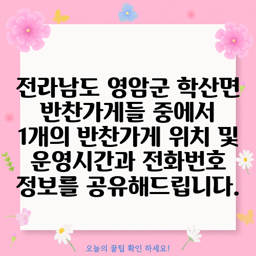 전라남도 영암군 학산면 반찬가게들 중에서 1개의 반찬가게 위치 및 운영시간과 전화번호 정보를 공유해드립니다.