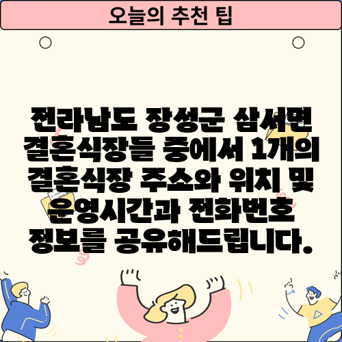 전라남도 장성군 삼서면 결혼식장들 중에서 1개의 결혼식장 주소와 위치 및 운영시간과 전화번호 정보를 공유해드립니다.