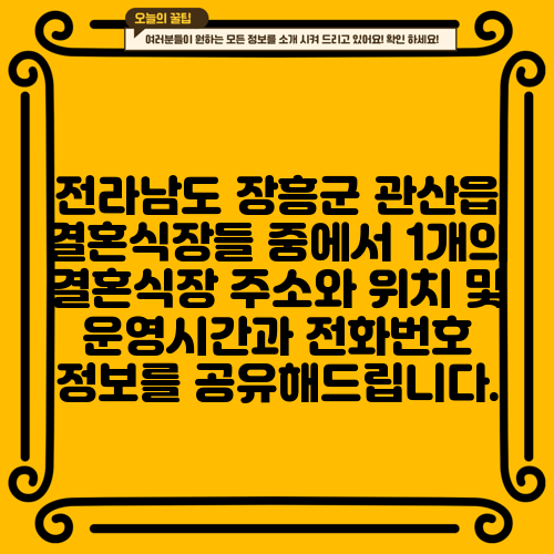 전라남도 장흥군 관산읍 결혼식장들 중에서 1개의 결혼식장 주소와 위치 및 운영시간과 전화번호 정보를 공유해드립니다.