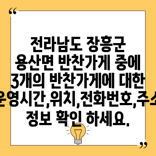 전라남도 장흥군 용산면 반찬가게 중에 3개의 반찬가게에 대한 운영시간,위치,전화번호,주소 정보 확인 하세요.