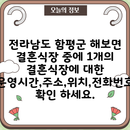 전라남도 함평군 해보면 결혼식장 중에 1개의 결혼식장에 대한 운영시간,주소,위치,전화번호 확인 하세요.