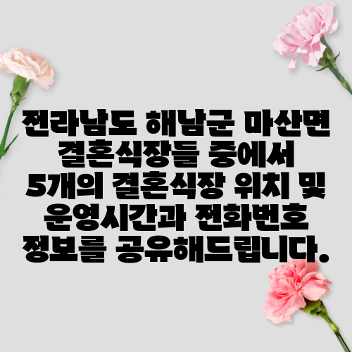 전라남도 해남군 마산면 결혼식장들 중에서 5개의 결혼식장 위치 및 운영시간과 전화번호 정보를 공유해드립니다.