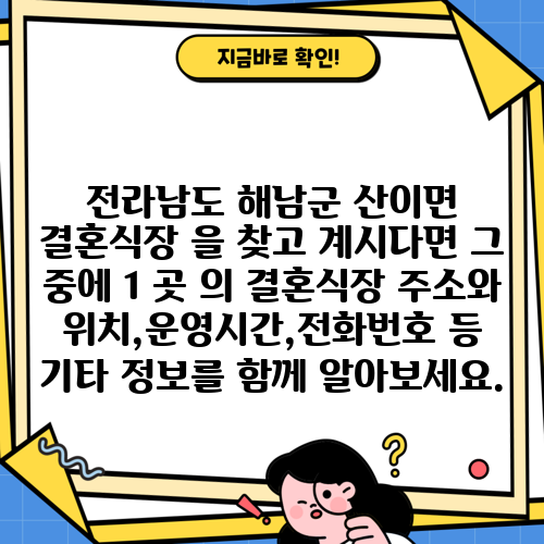 전라남도 해남군 산이면 결혼식장 을 찾고 계시다면 그 중에 1 곳 의 결혼식장 주소와 위치,운영시간,전화번호 등 기타 정보를 함께 알아보세요.