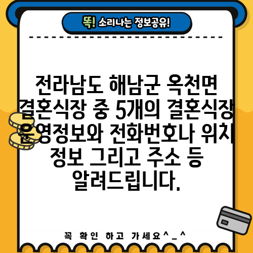 전라남도 해남군 옥천면 결혼식장 중 5개의 결혼식장 운영정보와 전화번호나 위치 정보 그리고 주소 등 알려드립니다.