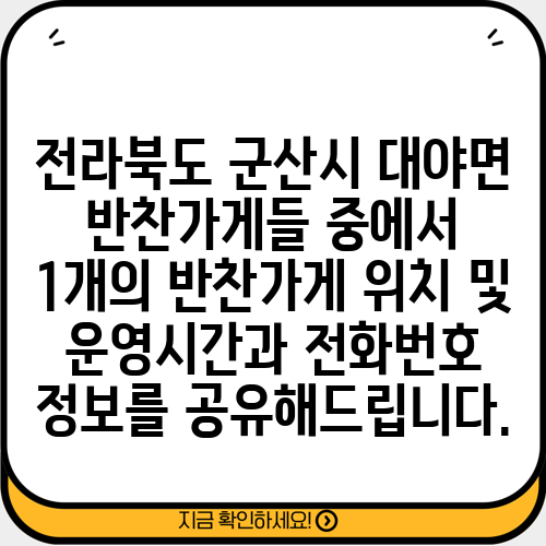 전라북도 군산시 대야면 반찬가게들 중에서 1개의 반찬가게 위치 및 운영시간과 전화번호 정보를 공유해드립니다.