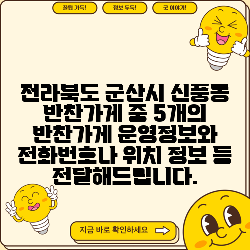 전라북도 군산시 신풍동 반찬가게 중 5개의 반찬가게 운영정보와 전화번호나 위치 정보 등 전달해드립니다.