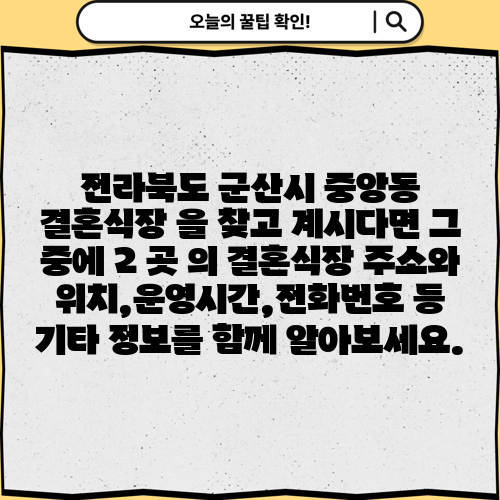 전라북도 군산시 중앙동 결혼식장 을 찾고 계시다면 그 중에 2 곳 의 결혼식장 주소와 위치,운영시간,전화번호 등 기타 정보를 함께 알아보세요.