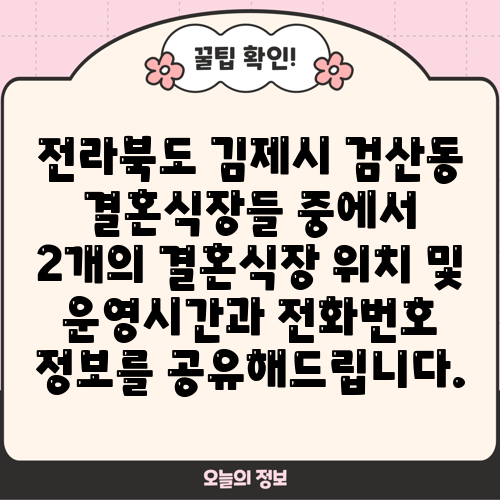전라북도 김제시 검산동 결혼식장들 중에서 2개의 결혼식장 위치 및 운영시간과 전화번호 정보를 공유해드립니다.