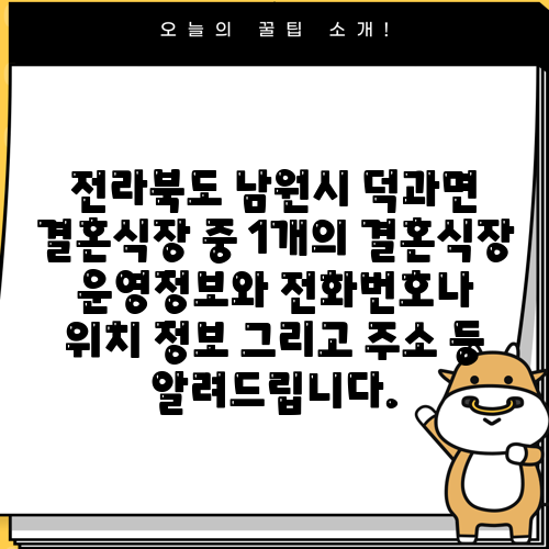 전라북도 남원시 덕과면 결혼식장 중 1개의 결혼식장 운영정보와 전화번호나 위치 정보 그리고 주소 등 알려드립니다.