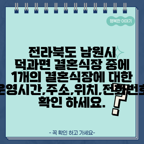전라북도 남원시 덕과면 결혼식장 중에 1개의 결혼식장에 대한 운영시간,주소,위치,전화번호 확인 하세요.