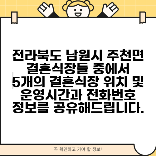 전라북도 남원시 주천면 결혼식장들 중에서 5개의 결혼식장 위치 및 운영시간과 전화번호 정보를 공유해드립니다.