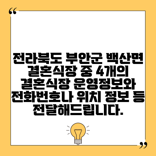 전라북도 부안군 백산면 결혼식장 중 4개의 결혼식장 운영정보와 전화번호나 위치 정보 등 전달해드립니다.