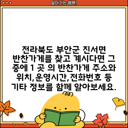 전라북도 부안군 진서면 반찬가게를 찾고 계시다면 그 중에 1 곳 의 반찬가게 주소와 위치,운영시간,전화번호 등 기타 정보를 함께 알아보세요.