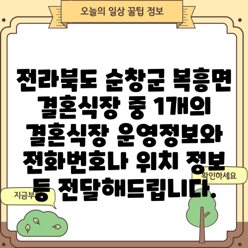 전라북도 순창군 복흥면 결혼식장 중 1개의 결혼식장 운영정보와 전화번호나 위치 정보 등 전달해드립니다.