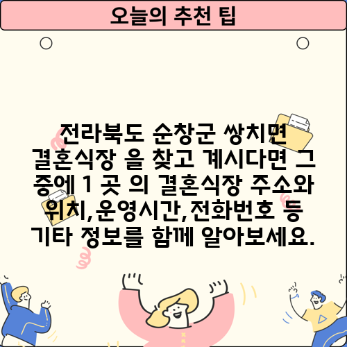 전라북도 순창군 쌍치면 결혼식장 을 찾고 계시다면 그 중에 1 곳 의 결혼식장 주소와 위치,운영시간,전화번호 등 기타 정보를 함께 알아보세요.