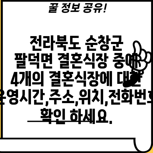 전라북도 순창군 팔덕면 결혼식장 중에 4개의 결혼식장에 대한 운영시간,주소,위치,전화번호 확인 하세요.