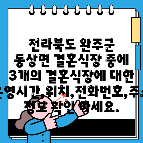 전라북도 완주군 동상면 결혼식장 중에 3개의 결혼식장에 대한 운영시간,위치,전화번호,주소 정보 확인 하세요.