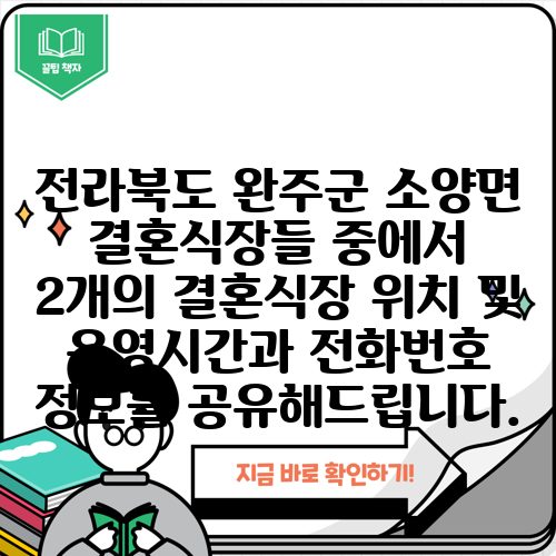 전라북도 완주군 소양면 결혼식장들 중에서 2개의 결혼식장 위치 및 운영시간과 전화번호 정보를 공유해드립니다.