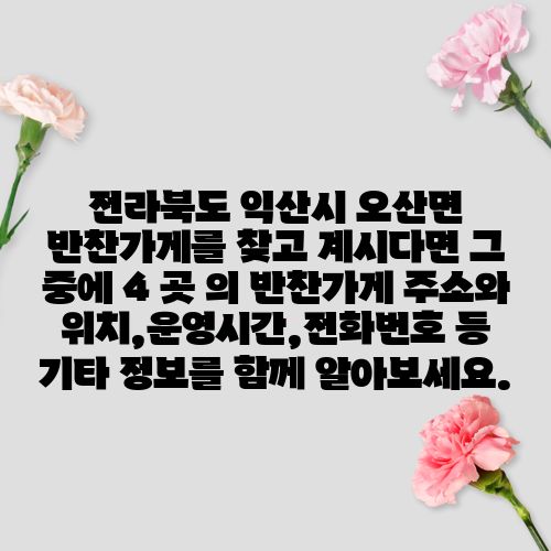 전라북도 익산시 오산면 반찬가게를 찾고 계시다면 그 중에 4 곳 의 반찬가게 주소와 위치,운영시간,전화번호 등 기타 정보를 함께 알아보세요.