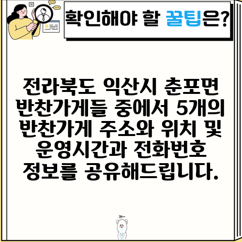 전라북도 익산시 춘포면 반찬가게들 중에서 5개의 반찬가게 주소와 위치 및 운영시간과 전화번호 정보를 공유해드립니다.