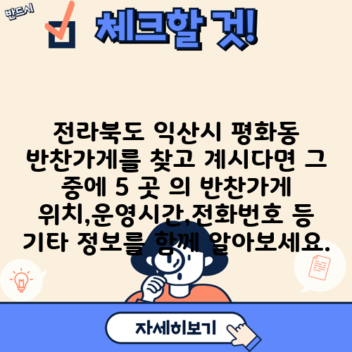 전라북도 익산시 평화동 반찬가게를 찾고 계시다면 그 중에 5 곳 의 반찬가게 위치,운영시간,전화번호 등 기타 정보를 함께 알아보세요.
