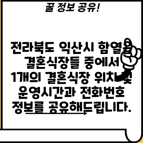 전라북도 익산시 함열읍 결혼식장들 중에서 1개의 결혼식장 위치 및 운영시간과 전화번호 정보를 공유해드립니다.