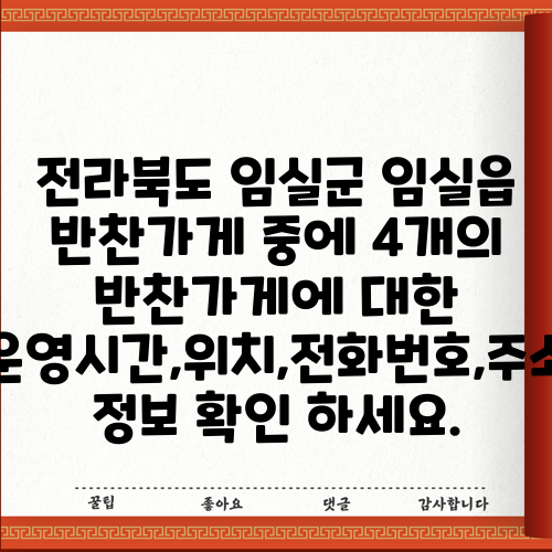 전라북도 임실군 임실읍 반찬가게 중에 4개의 반찬가게에 대한 운영시간,위치,전화번호,주소 정보 확인 하세요.