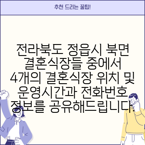 전라북도 정읍시 북면 결혼식장들 중에서 4개의 결혼식장 위치 및 운영시간과 전화번호 정보를 공유해드립니다.