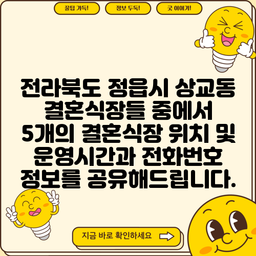 전라북도 정읍시 상교동 결혼식장들 중에서 5개의 결혼식장 위치 및 운영시간과 전화번호 정보를 공유해드립니다.