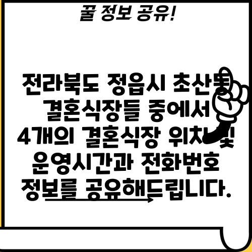 전라북도 정읍시 초산동 결혼식장들 중에서 4개의 결혼식장 위치 및 운영시간과 전화번호 정보를 공유해드립니다.