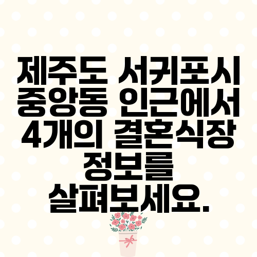 제주도 서귀포시 중앙동 인근에서 4개의 결혼식장 정보를 살펴보세요.