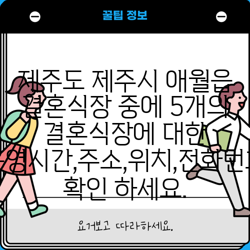 제주도 제주시 애월읍 결혼식장 중에 5개의 결혼식장에 대한 운영시간,주소,위치,전화번호 확인 하세요.