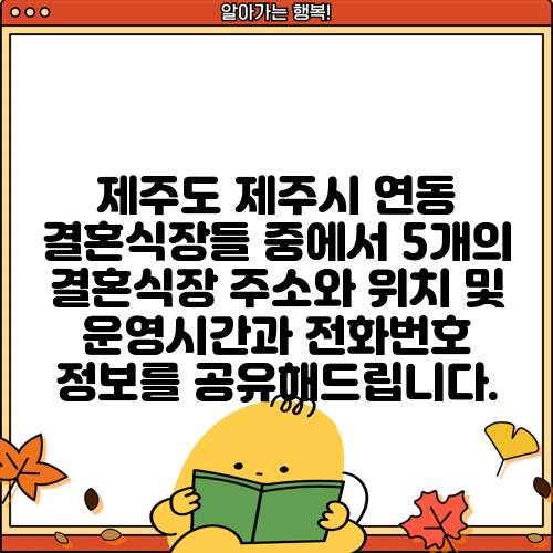 제주도 제주시 연동 결혼식장들 중에서 5개의 결혼식장 주소와 위치 및 운영시간과 전화번호 정보를 공유해드립니다.