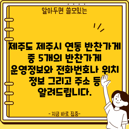 제주도 제주시 연동 반찬가게 중 5개의 반찬가게 운영정보와 전화번호나 위치 정보 그리고 주소 등 알려드립니다.