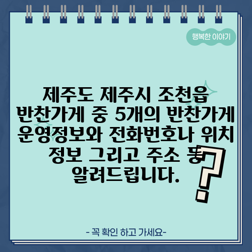 제주도 제주시 조천읍 반찬가게 중 5개의 반찬가게 운영정보와 전화번호나 위치 정보 그리고 주소 등 알려드립니다.