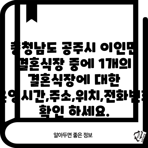 충청남도 공주시 이인면 결혼식장 중에 1개의 결혼식장에 대한 운영시간,주소,위치,전화번호 확인 하세요.