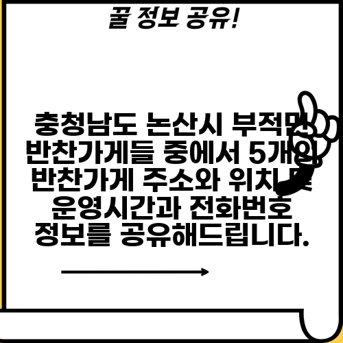 충청남도 논산시 부적면 반찬가게들 중에서 5개의 반찬가게 주소와 위치 및 운영시간과 전화번호 정보를 공유해드립니다.