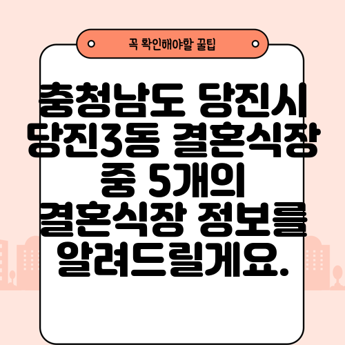충청남도 당진시 당진3동 결혼식장 중 5개의 결혼식장 정보를 알려드릴게요.