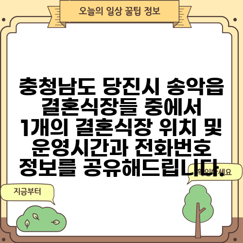 충청남도 당진시 송악읍 결혼식장들 중에서 1개의 결혼식장 위치 및 운영시간과 전화번호 정보를 공유해드립니다.