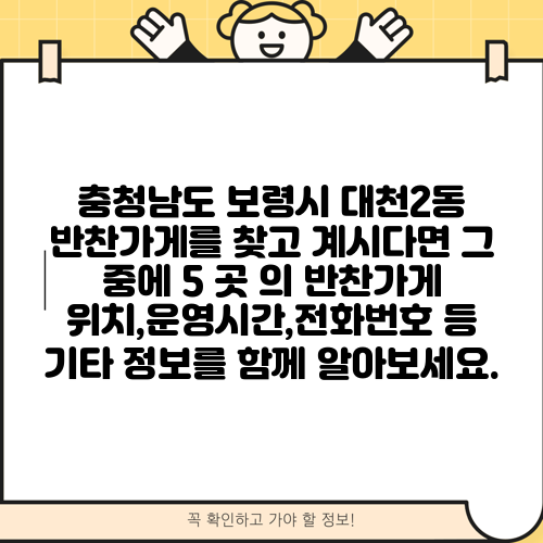 충청남도 보령시 대천2동 반찬가게를 찾고 계시다면 그 중에 5 곳 의 반찬가게 위치,운영시간,전화번호 등 기타 정보를 함께 알아보세요.