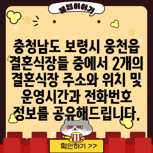 충청남도 보령시 웅천읍 결혼식장들 중에서 2개의 결혼식장 주소와 위치 및 운영시간과 전화번호 정보를 공유해드립니다.