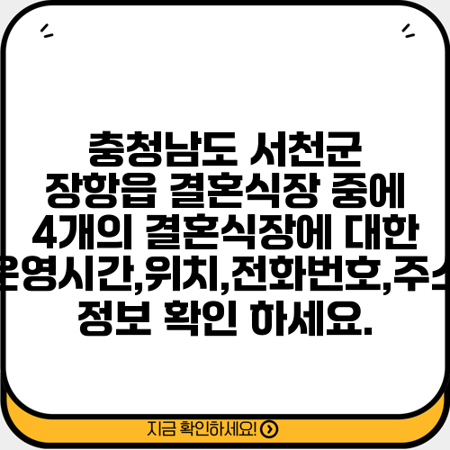 충청남도 서천군 장항읍 결혼식장 중에 4개의 결혼식장에 대한 운영시간,위치,전화번호,주소 정보 확인 하세요.