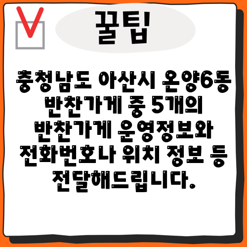 충청남도 아산시 온양6동 반찬가게 중 5개의 반찬가게 운영정보와 전화번호나 위치 정보 등 전달해드립니다.