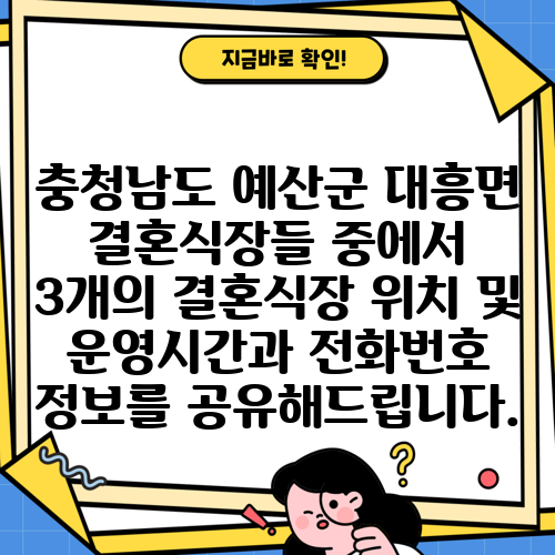 충청남도 예산군 대흥면 결혼식장들 중에서 3개의 결혼식장 위치 및 운영시간과 전화번호 정보를 공유해드립니다.