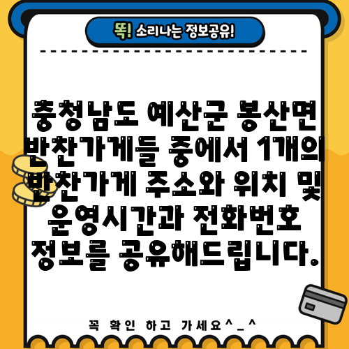 충청남도 예산군 봉산면 반찬가게들 중에서 1개의 반찬가게 주소와 위치 및 운영시간과 전화번호 정보를 공유해드립니다.